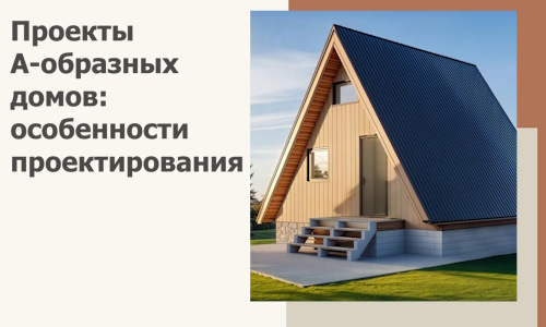 Проекты А-образных домов: особенности проектирования и строительства в Новороссийске